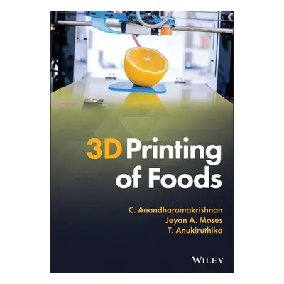 3D Printing of Foods - Anandharamakrishnan, C. a Moses, Jeyan A. a Anukiruthika, T.