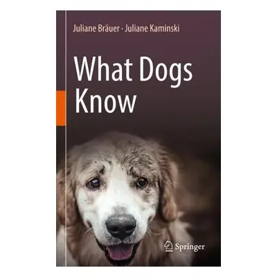 What Dogs Know - Brauer, Juliane a Kaminski, Juliane