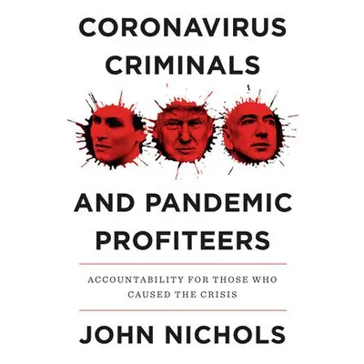 Coronavirus Criminals and Pandemic Profiteers - Nichols, John