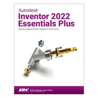 Autodesk Inventor 2022 Essentials Plus - Banach, Daniel T. a Jones, Travis a Lockhart, Shawna