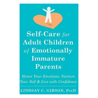 Self-Care for Adult Children of Emotionally Immature Parents - Gibson, Lindsay C