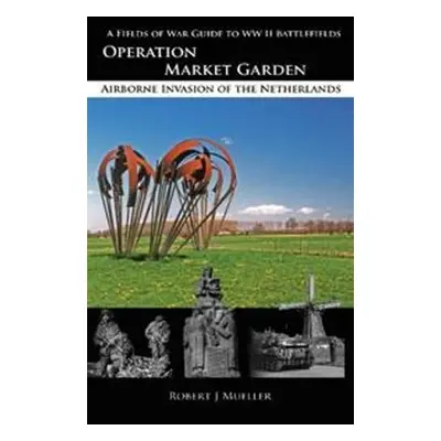 Operation MARKET GARDEN - Mueller, Robert J