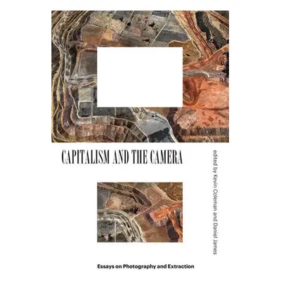 Capitalism and the Camera - Coleman, Kevin a James, Daniel