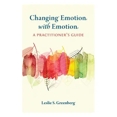 Changing Emotion With Emotion - Greenberg, Leslie S.