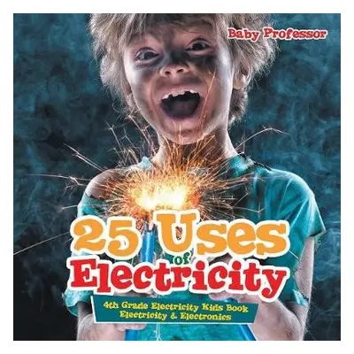 25 Uses of Electricity 4th Grade Electricity Kids Book Electricity a Electronics - Baby Professo