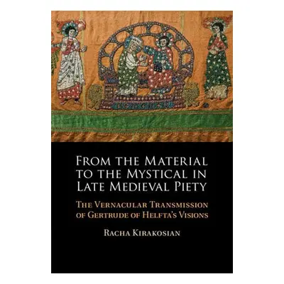 From the Material to the Mystical in Late Medieval Piety - Kirakosian, Racha (Albert-Ludwigs-Uni