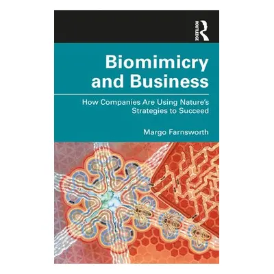 Biomimicry and Business - Farnsworth, Margo