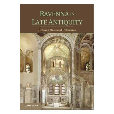 Ravenna in Late Antiquity - Deliyannis, Deborah Mauskopf (Indiana University)