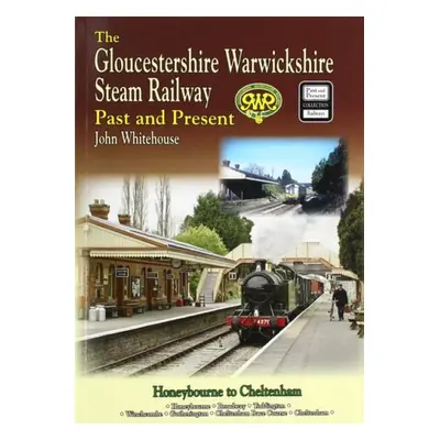 GLOUCESTERSHIRE WARWICKSHIRE STEAM RAILWAY Past and Present - Whitehouse, John