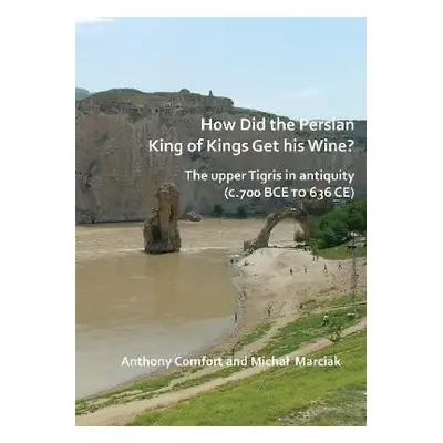 How did the Persian King of Kings Get His Wine? The upper Tigris in antiquity (c.700 BCE to 636 