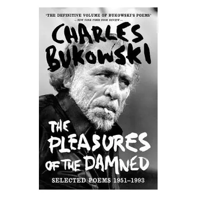 Pleasures of the Damned - Bukowski, Charles