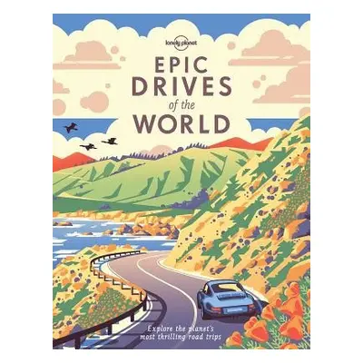 Lonely Planet Epic Drives of the World - Lonely Planet