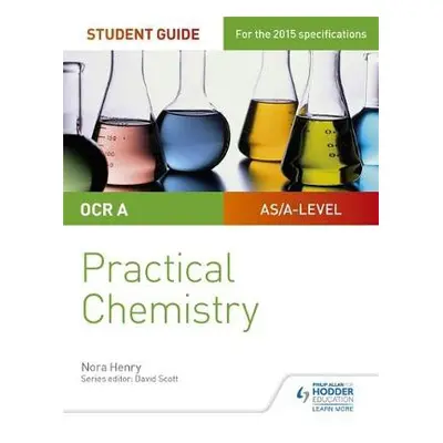 OCR A-level Chemistry Student Guide: Practical Chemistry - Henry, Nora