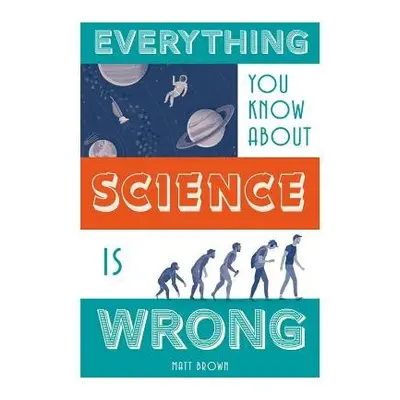 Everything You Know About Science is Wrong - Brown, Matt