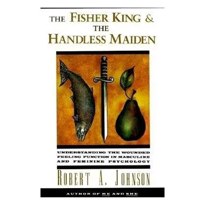 Fisher King and the Handless Maiden - Johnson, Robert A