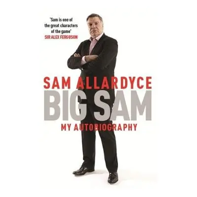 Big Sam: My Autobiography - Allardyce, Sam