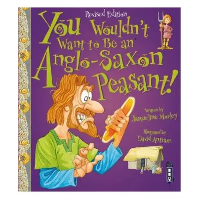 You Wouldn't Want To Be An Anglo-Saxon Peasant! - Morley, Jacqueline