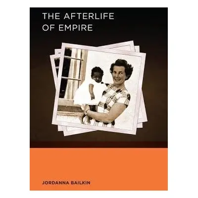 Afterlife of Empire - Bailkin, Jordanna