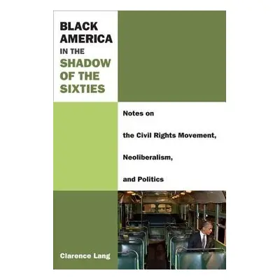 Black America in the Shadow of the Sixties - Lang, Clarence