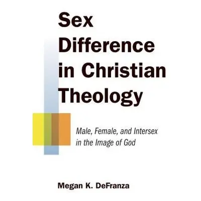 Sex Difference in Christian Theology - DeFranza, Megan K.