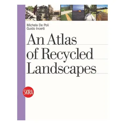 Atlas of Recycled Landscapes - De Poli, Michela a Incerti, Guido