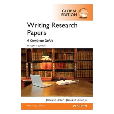 Writing Research Papers: A Complete Guide, Global Edition - Lester, James