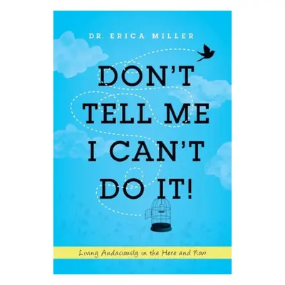 Don't Tell Me I Can't Do It! - Miller, Dr Erica