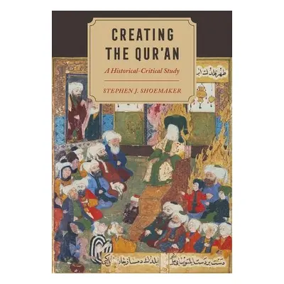 Creating the Qur’an - Shoemaker, Stephen J.