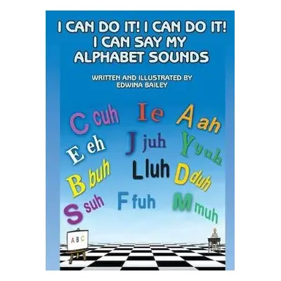 I Can Do It! I Can Do It! I Can Say My Alphabet Sounds - Bailey, Edwina