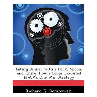 Eating Dinner with a Fork, Spoon, and Knife - Dembowski, Richard K