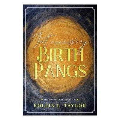 Intercessory Birth Pangs - Taylor, Kollin L