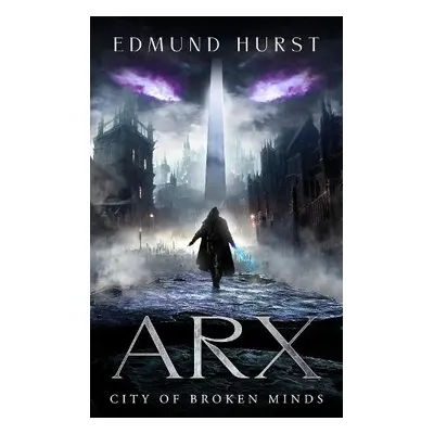 Arx: City of Broken Minds - Hurst, Edmund