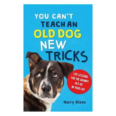 You Can’t Teach an Old Dog New Tricks - Dixon, Harry