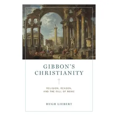 Gibbon’s Christianity - Liebert, Hugh (United States Military Academy, West Point)