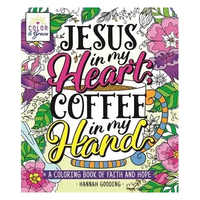 Color a Grace: Jesus In My Heart, Coffee In My Hand - Gooding, Hannah