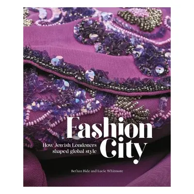 Fashion City - Bide, Bethan a Whitmore, Lucie (Curator, Fashion, Museum of London)