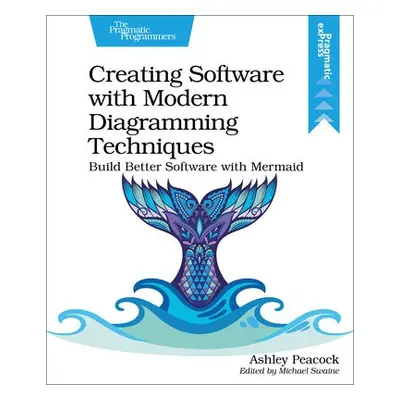 Creating Software with Modern Diagramming Techniques - Peacock, Ashley