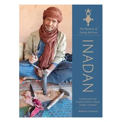 Inadan, the Mastery of Tuareg Artisans - Cheminee, Matthieu