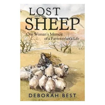 Lost Sheep: One Woman's Memoir of a Farmworkers Life - Best, Deborah