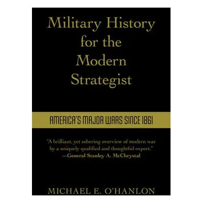 Military History for the Modern Strategist - O'Hanlon, Michael, Senior Fellow and Directo