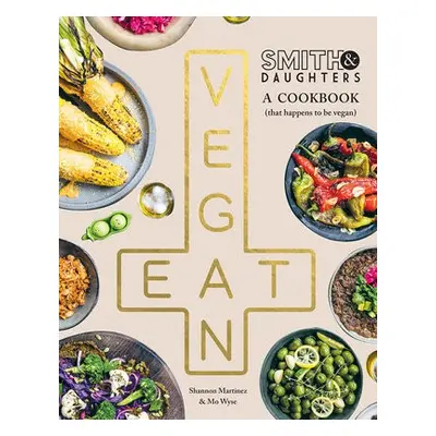 Smith a Daughters: A Cookbook (That Happens to be Vegan) - Martinez, Shannon a Wyse, Mo