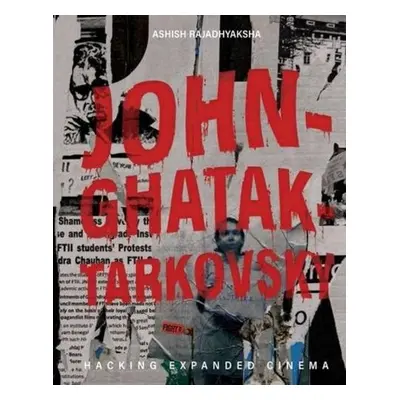 John–Ghatak–Tarkovsky – Hacking Expanded Cinema - Rajadhyaksha, Ashish