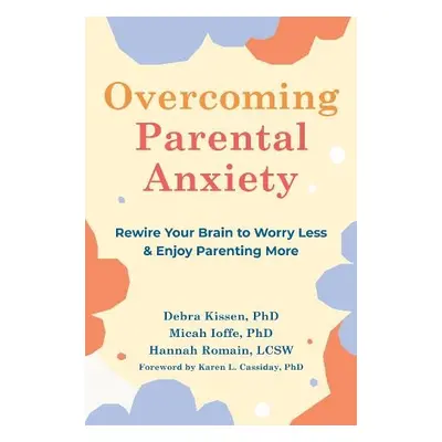 Overcoming Parental Anxiety - Kissen, Debra a Romain, Hannah a Ioffe, Micah