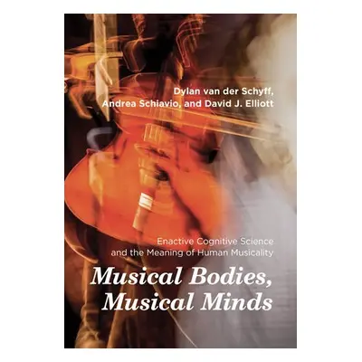 Musical Bodies, Musical Minds - Schyff, Dylan Van Der a Schiavio, Andrea