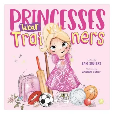 Princesses Wear Trainers - Squiers, Sam