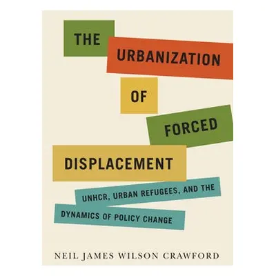 Urbanization of Forced Displacement - Crawford, Neil James Wilson