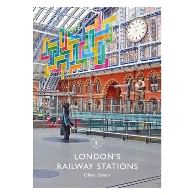 London's Railway Stations - Green, Oliver