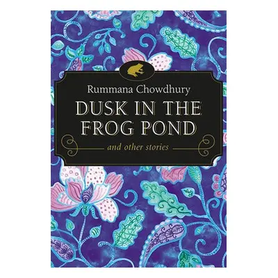 Dusk in the Frog Pond and Other Stories - Chowdhury, Rummana