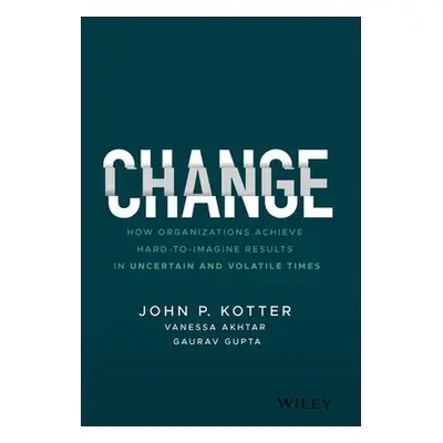 Change - Kotter, John P. (Harvard Business School a Kotter International) a Akhtar, Vanessa (Ko