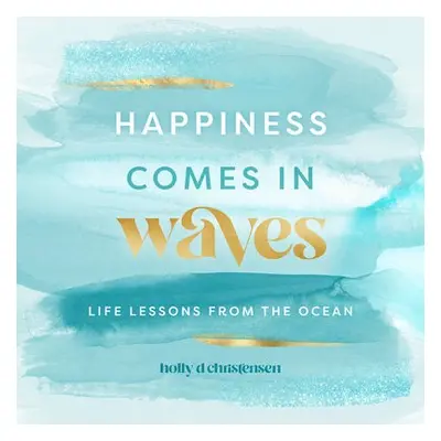 Happiness Comes in Waves - Christensen, Holly Daniels